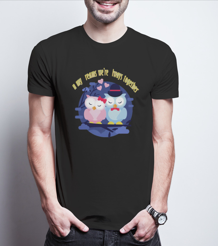In My Dreams We're Always Together Owls With Hearts And Hats On Branch T-Shirt