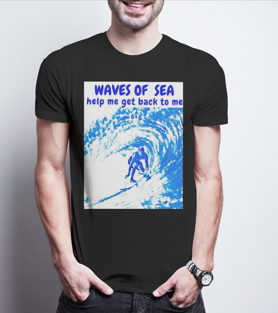 Waves Of Sea Help Me Get Back To Me Surfer Riding Blue Ocean Waves T-Shirt