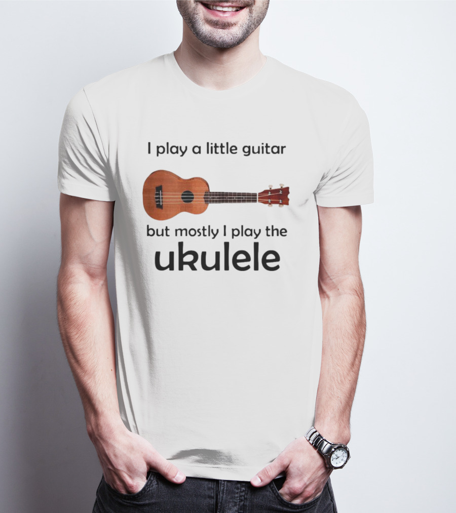 I Play A Little Guitar But Mostly I Play The Ukulele With Ukulele Image T-Shirt