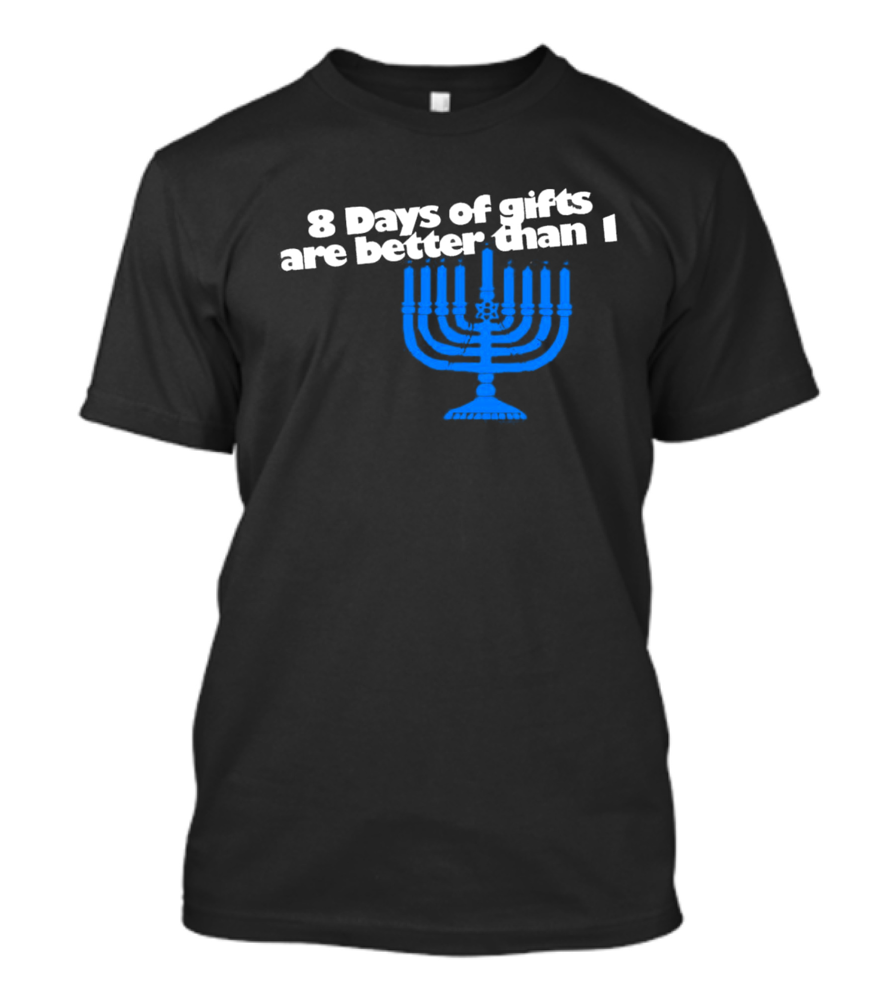 8 Days Of Gifts Are Better Than 1 Menorah T-Shirt