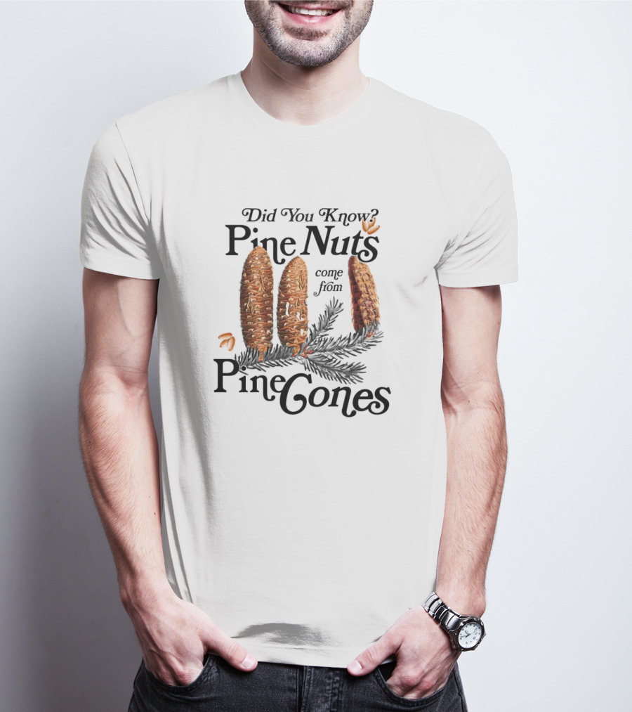 Did You Know Pine Nuts Come From Pine Cones T-Shirt
