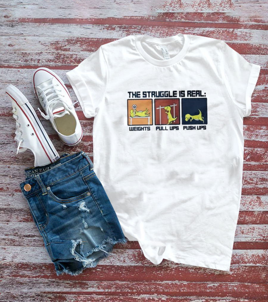 The Struggle Is Real Weights Pull Ups Push Ups Dinosaur Humor Fitness Challenges T-Shirt