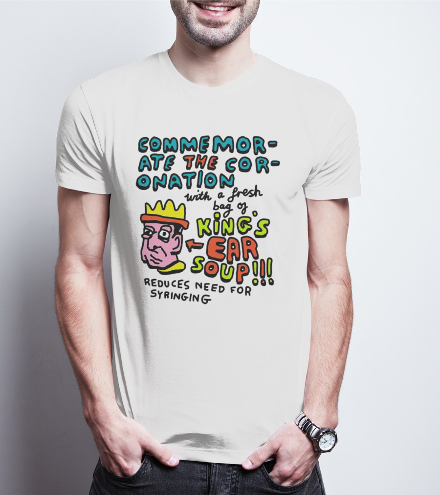 Commemorate The Coronation With A Fresh Bag Of King's Ear Soup Reduces Need For Syringing T-Shirt