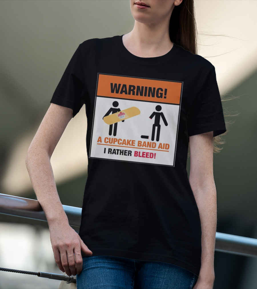 Warning I Rather Bleed Than Use A Cupcake Band Aid T-Shirt