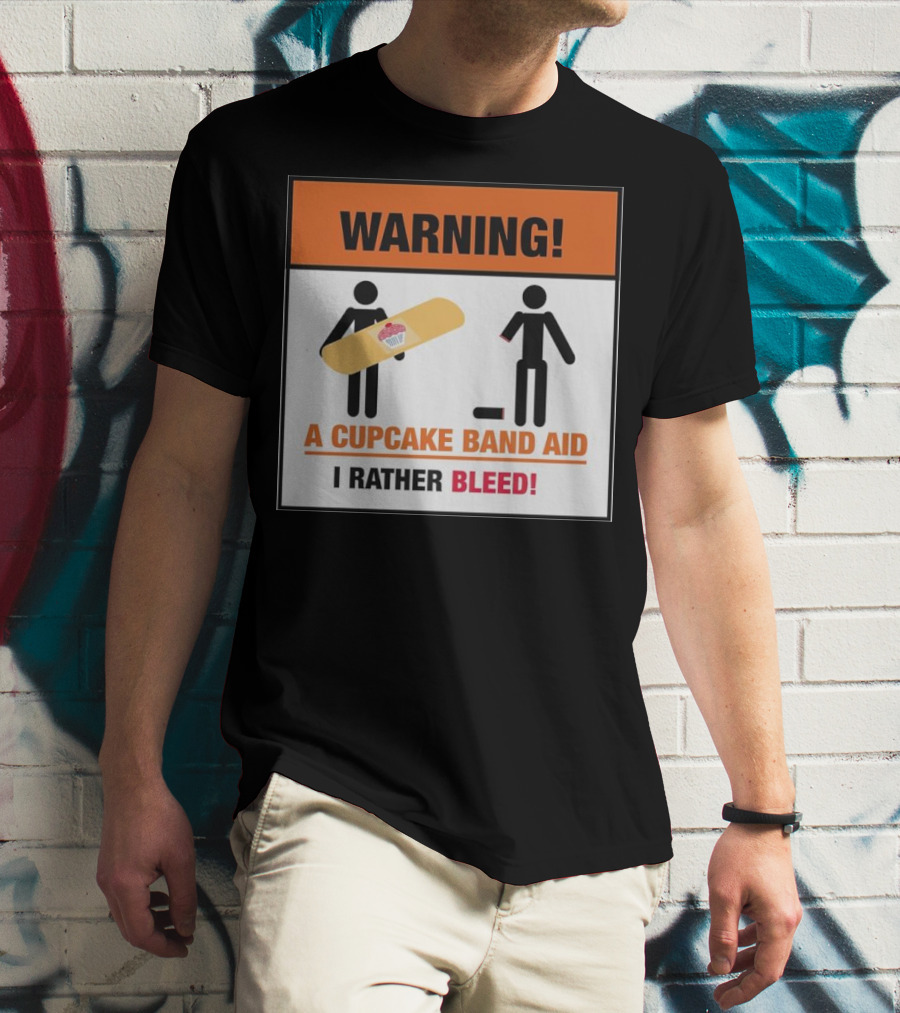 Warning I Rather Bleed Than Use A Cupcake Band Aid T-Shirt