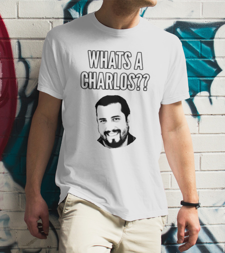 WHATS A CHARLOS?? T-Shirt