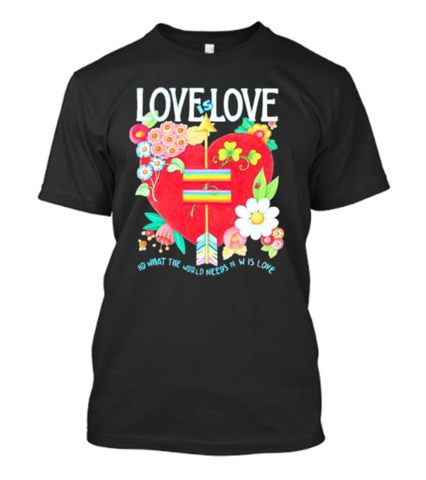 LOVE Is LOVE Heart With Flowers And Arrow What The World Needs Now Is Love T-Shirt