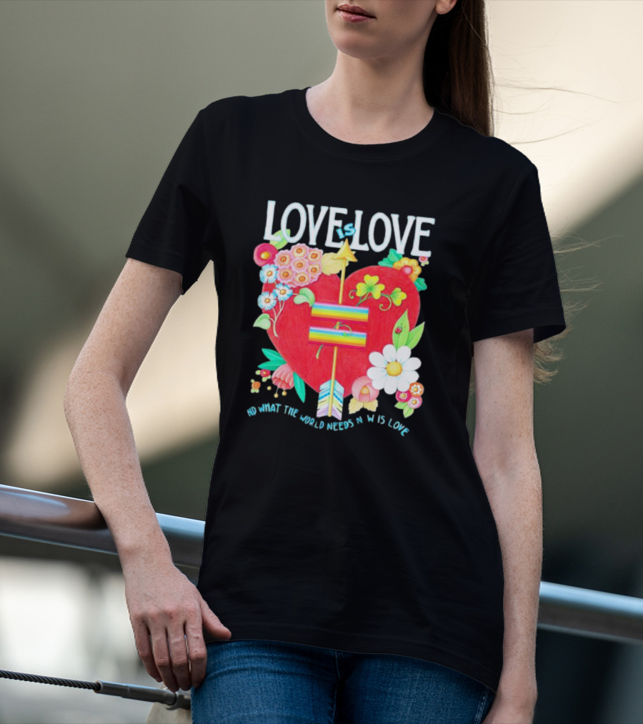 LOVE Is LOVE Heart With Flowers And Arrow What The World Needs Now Is Love T-Shirt