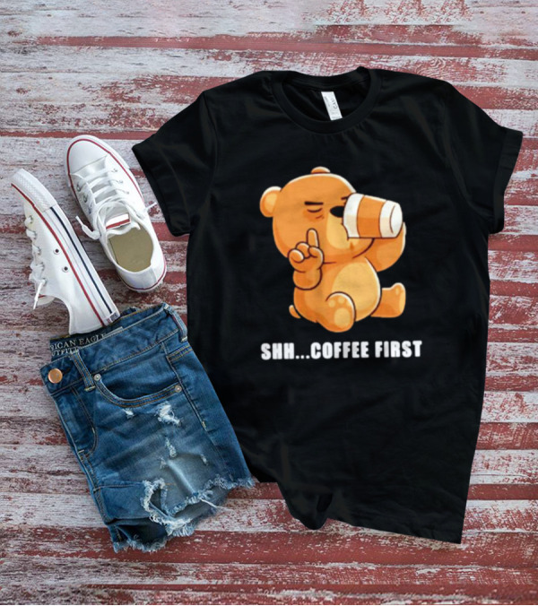 Shh Coffee First Bear Drinking Coffee Cup T-Shirt