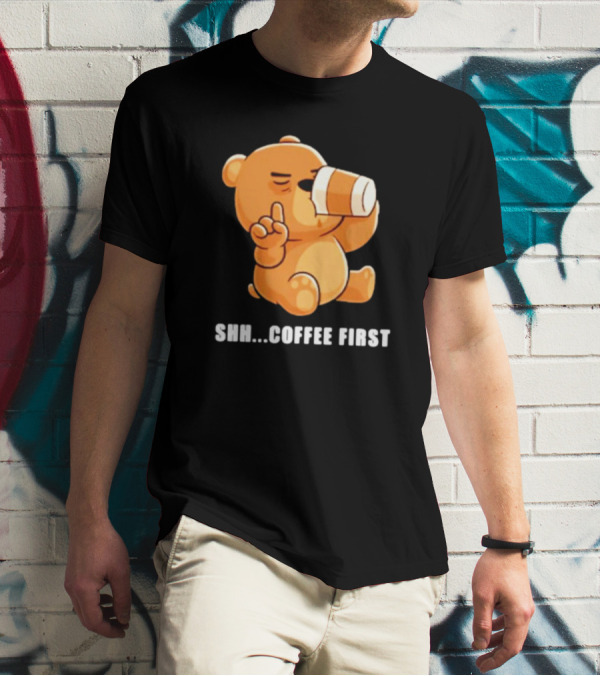 Shh Coffee First Bear Drinking Coffee Cup T-Shirt