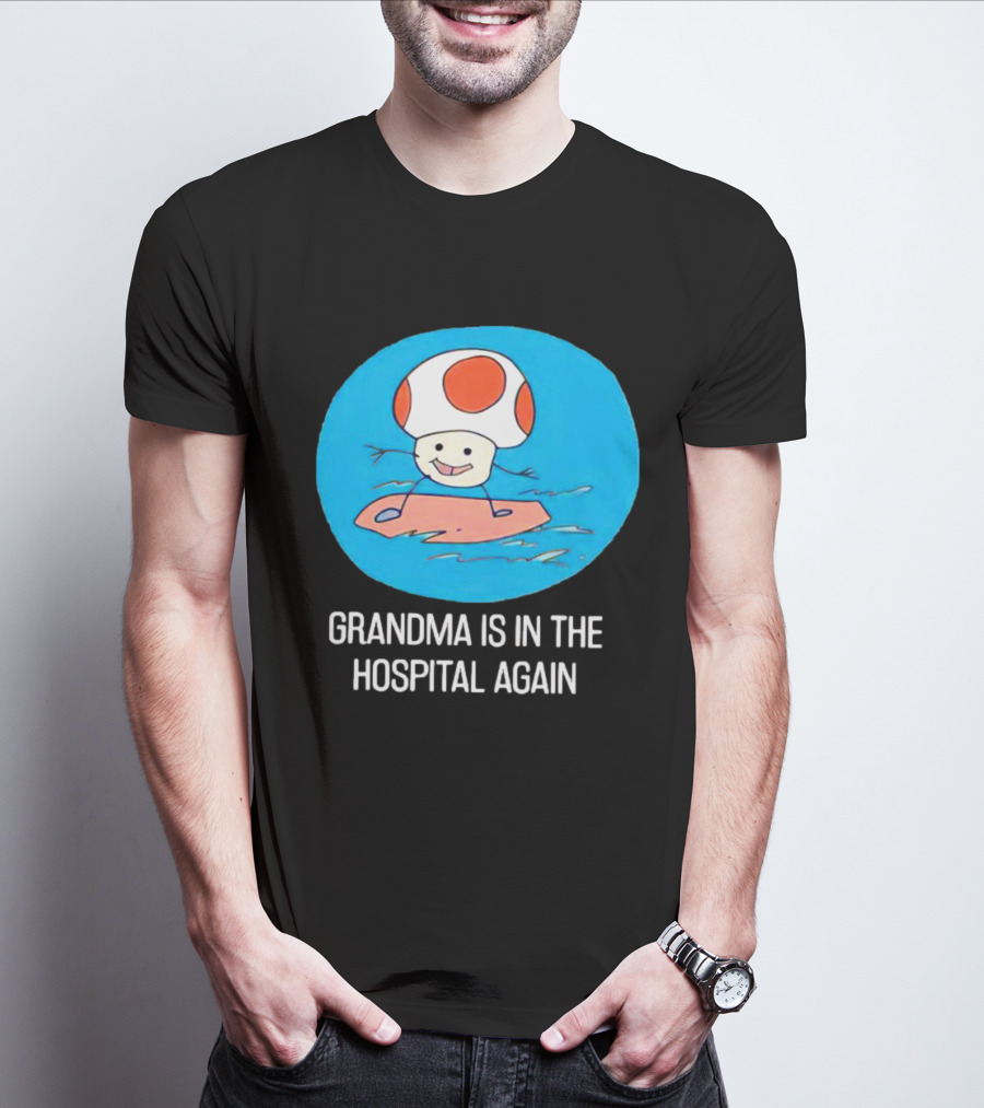 Grandma Is In The Hospital Again Toad Surfing Adventure T-Shirt