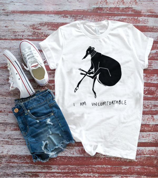 I Am Uncomfortable Greyhound T-Shirt