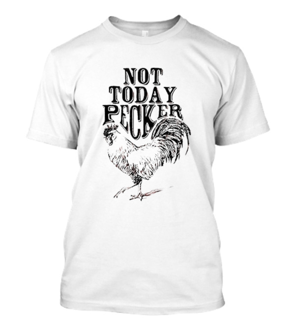 Not Today Pecker Chicken Rooster T-Shirt