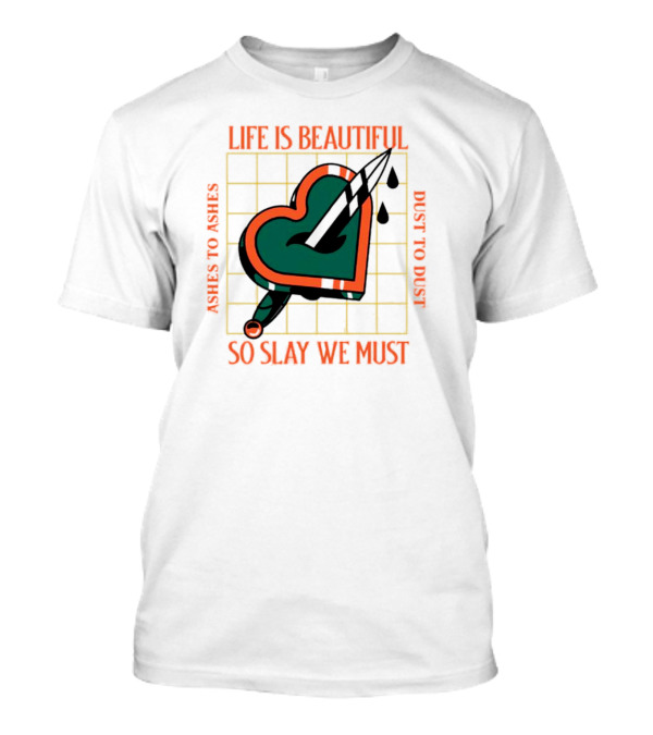 Life Is Beautiful Ashes To Ashes Dust To Dust So Slay We Must T-Shirt
