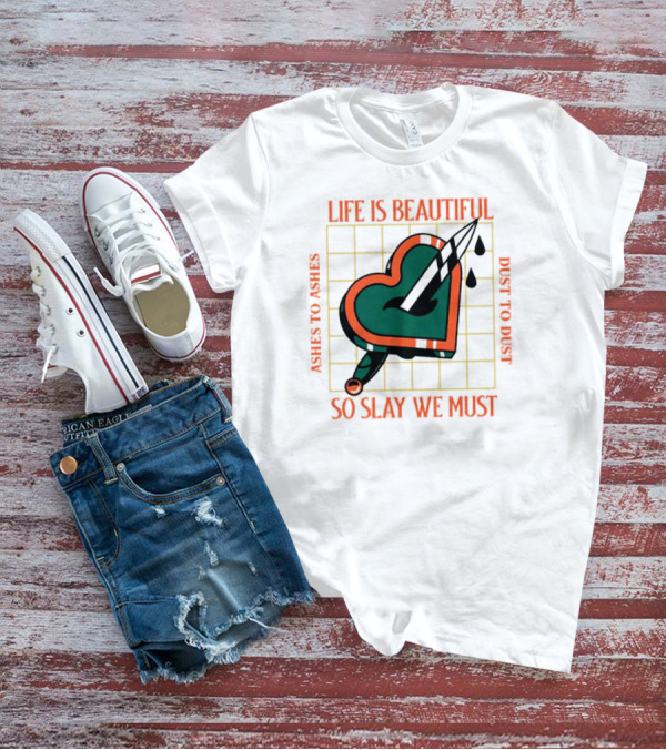 Life Is Beautiful Ashes To Ashes Dust To Dust So Slay We Must T-Shirt