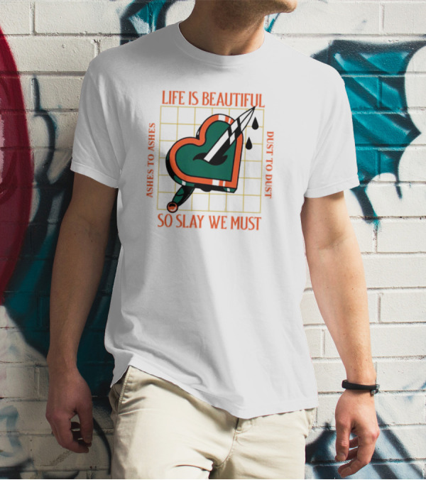 Life Is Beautiful Ashes To Ashes Dust To Dust So Slay We Must T-Shirt