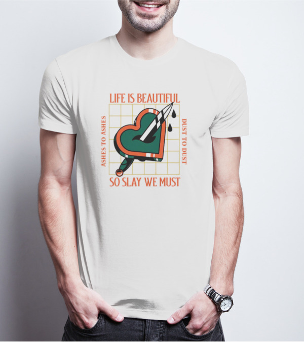 Life Is Beautiful Ashes To Ashes Dust To Dust So Slay We Must T-Shirt