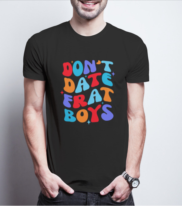 Don't Date Frat Boys Colorful Retro Font T-Shirt