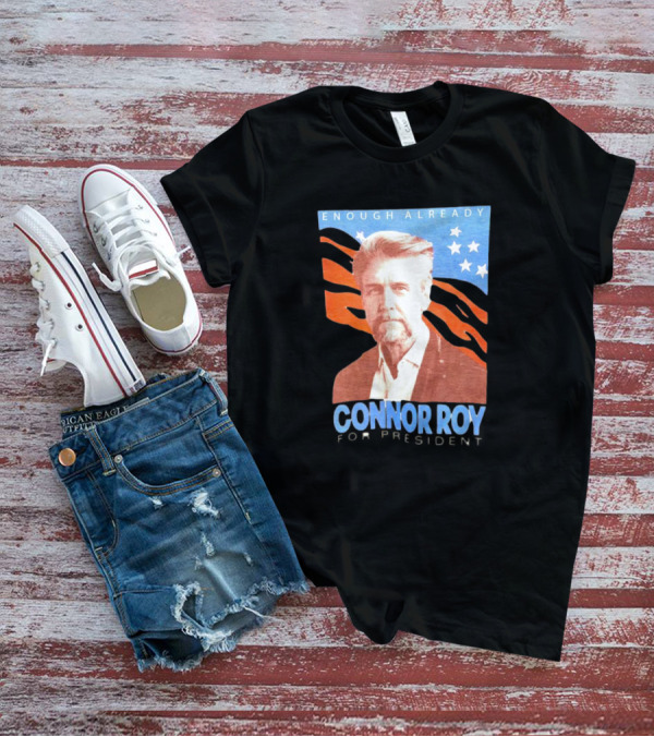 Enough Already Connor Roy For President T-Shirt