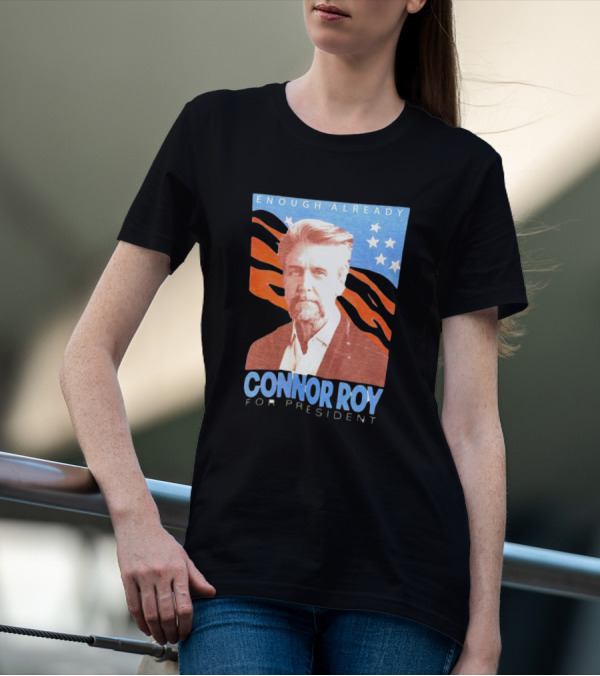 Enough Already Connor Roy For President T-Shirt