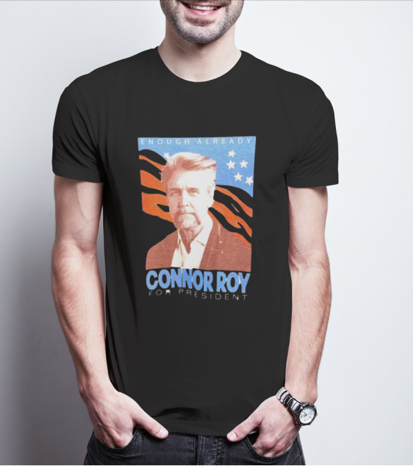 Enough Already Connor Roy For President T-Shirt