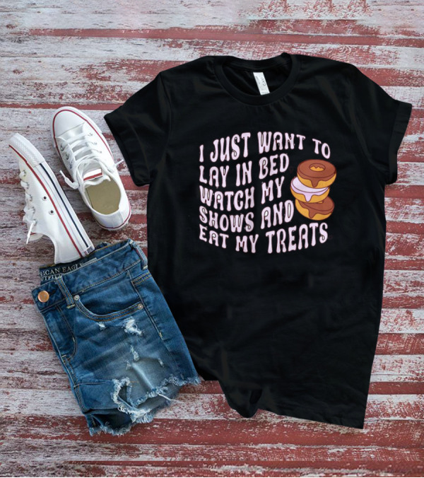 I Just Want To Lay In Bed Watch My Shows And Eat My Treats Donut Stack T-Shirt