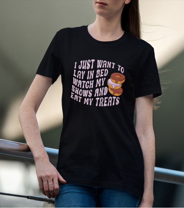 I Just Want To Lay In Bed Watch My Shows And Eat My Treats Donut Stack T-Shirt