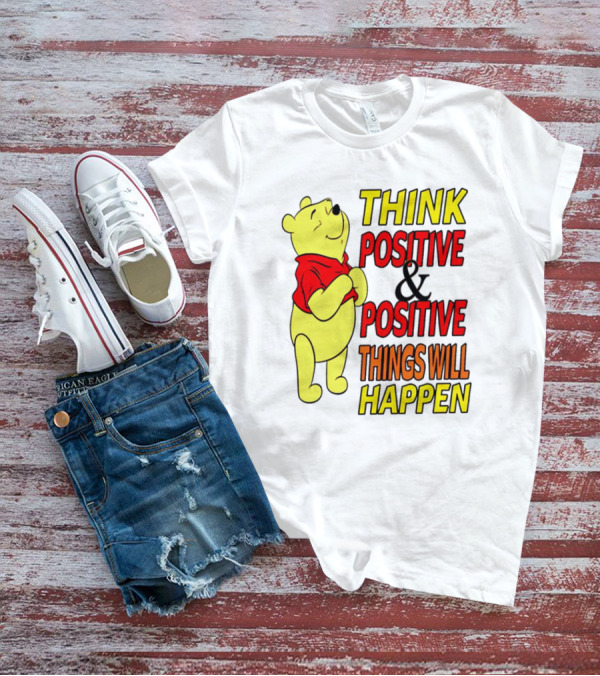Think Positive And Positive Things Will Happen Winnie The Pooh T-Shirt