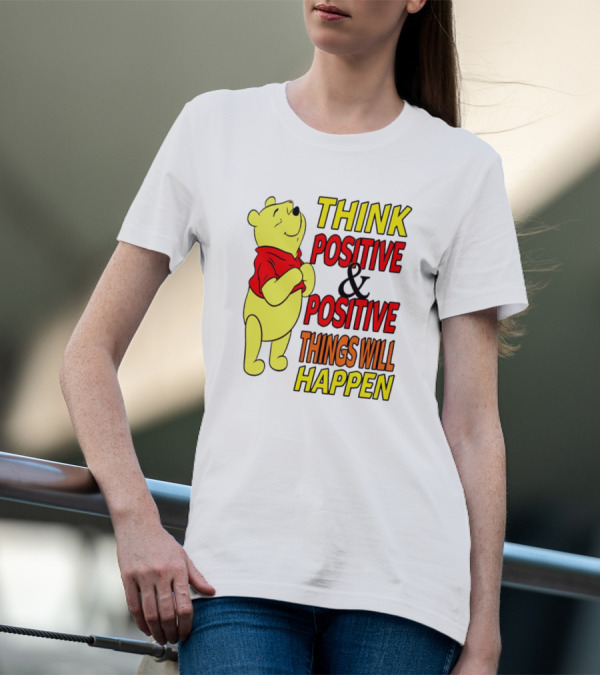 Think Positive And Positive Things Will Happen Winnie The Pooh T-Shirt