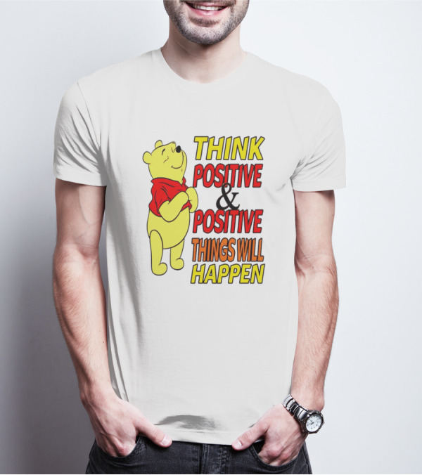 Think Positive And Positive Things Will Happen Winnie The Pooh T-Shirt