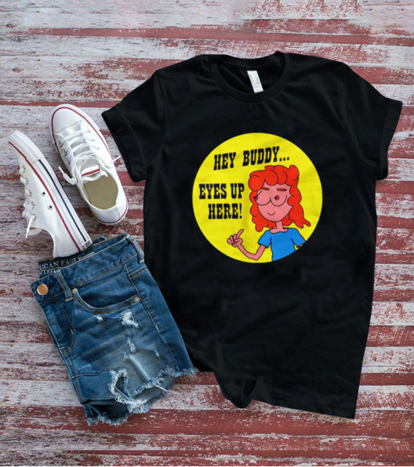 Hey Buddy Eyes Up Here Retro Cartoon Character T-Shirt