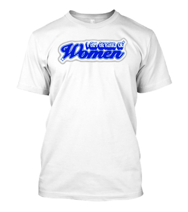 I Am Afraid Of Women Text In Blue Script T-Shirt