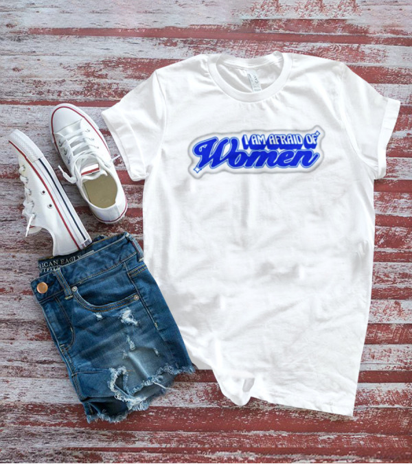 I Am Afraid Of Women Text In Blue Script T-Shirt