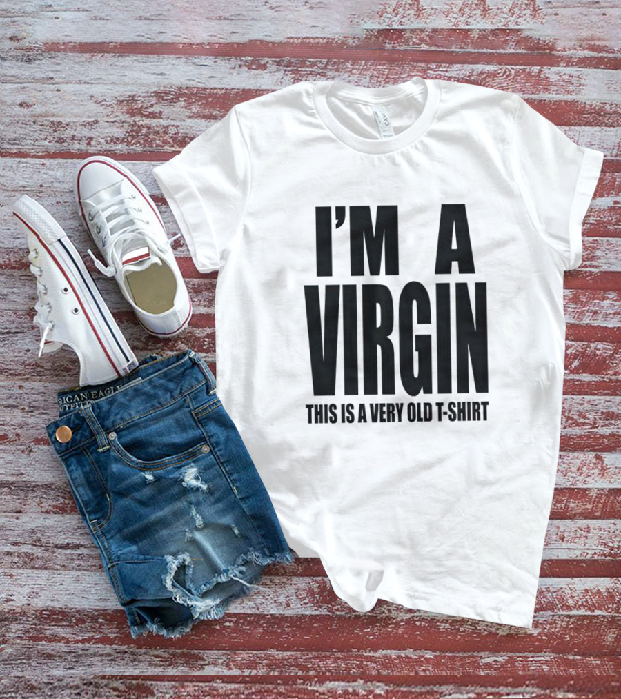 I'm A Virgin This Is A Very Old T-Shirt