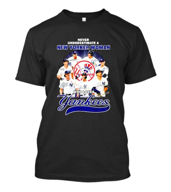 Never Underestimate A New Yorker Woman Who Loves Yankees Yankees Team Signatures T-Shirt