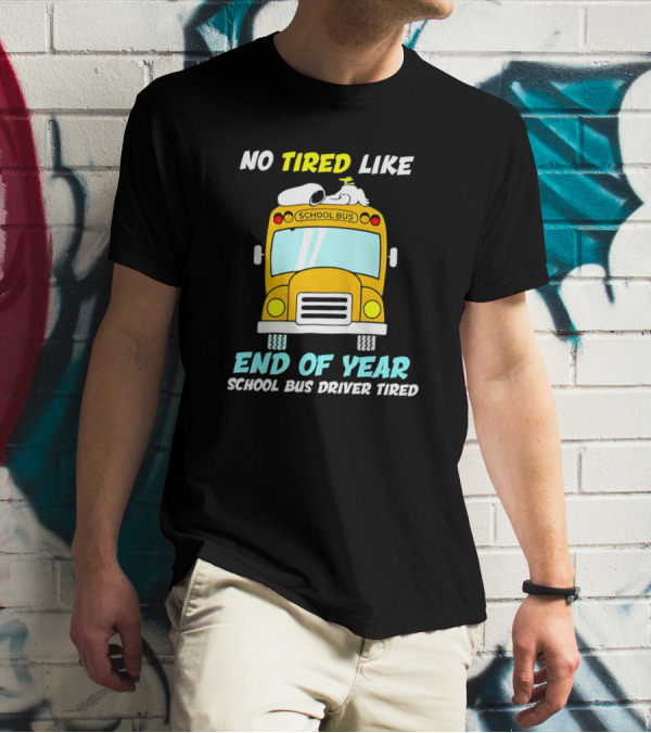 Snoopy No Tired Like End Of Year School Bus Driver Tired Peanuts Inspired Bus T-Shirt