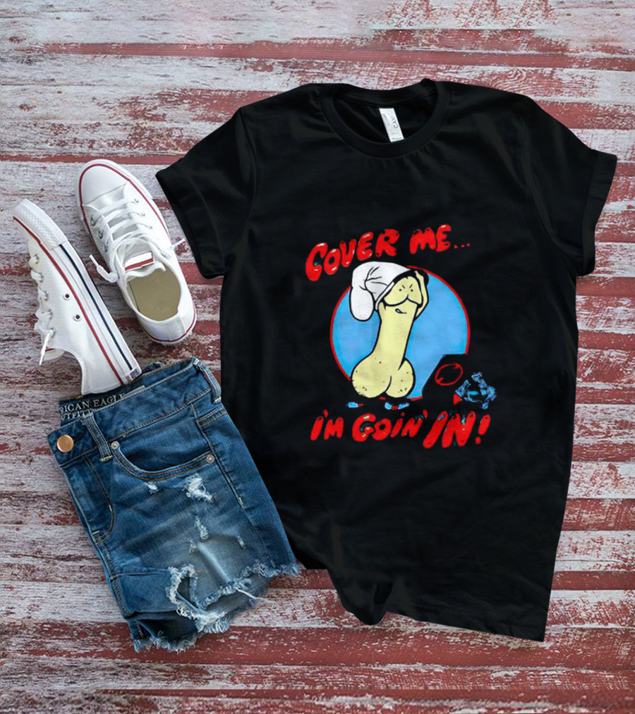 Cover Me I'm Goin' In Condom Sense T-Shirt