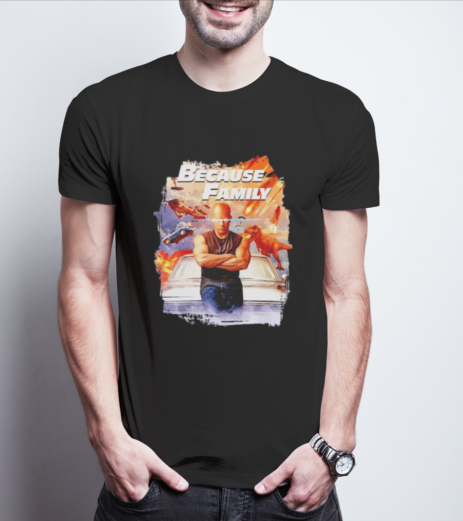 Because Family Dominic Toretto Fast Furious Car Explosion Helicopter Planes Dinosaurs T-Shirt