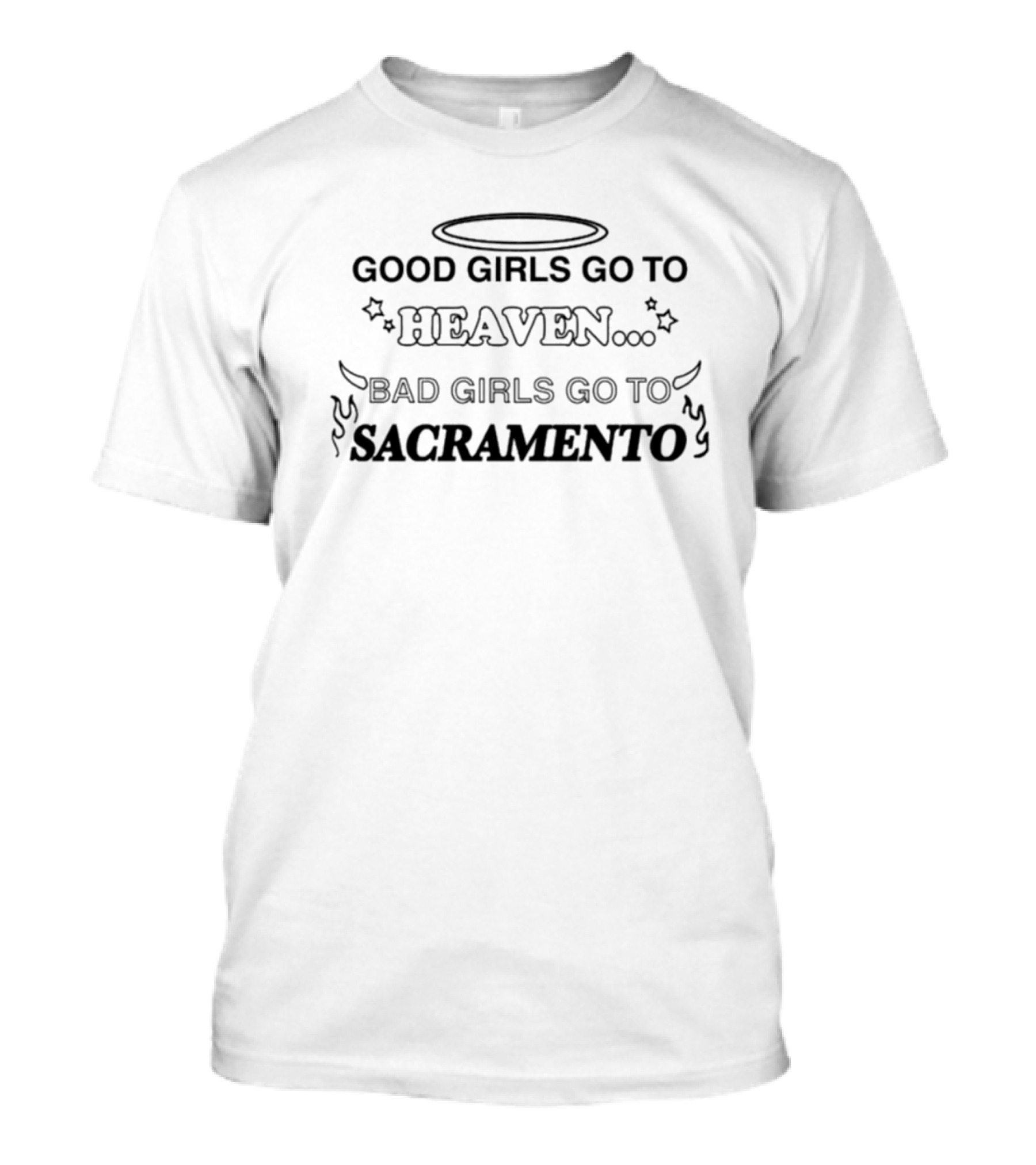 Good Girls Go To Heaven Bad Girls Go To Sacramento Halo Stars Flames T-Shirt