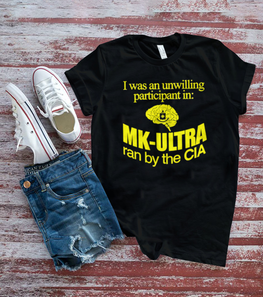 I Was An Unwilling Participant In MK-ULTRA Ran By The CIA T-Shirt