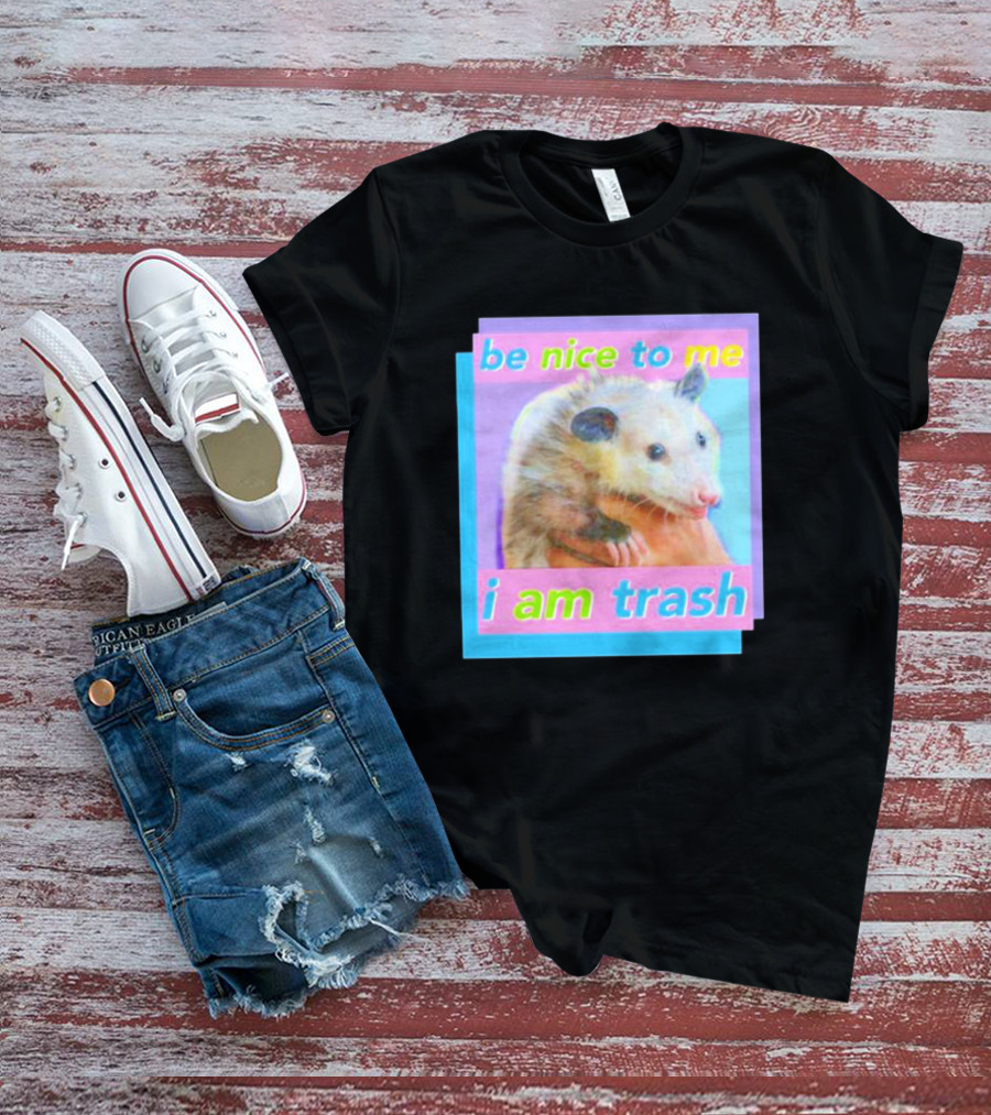 Be Nice To Me I Am Trash Opossum T-Shirt