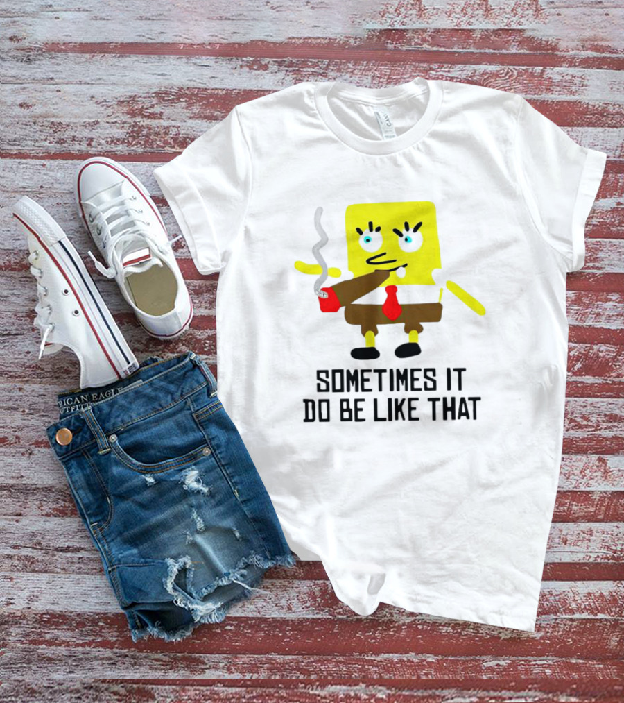 SpongeBob Smoking Sometimes It Do Be Like That T-Shirt