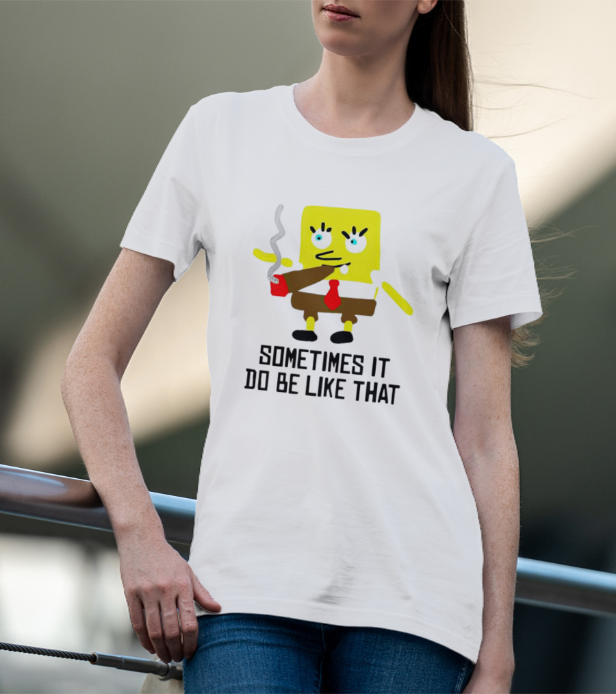 SpongeBob Smoking Sometimes It Do Be Like That T-Shirt