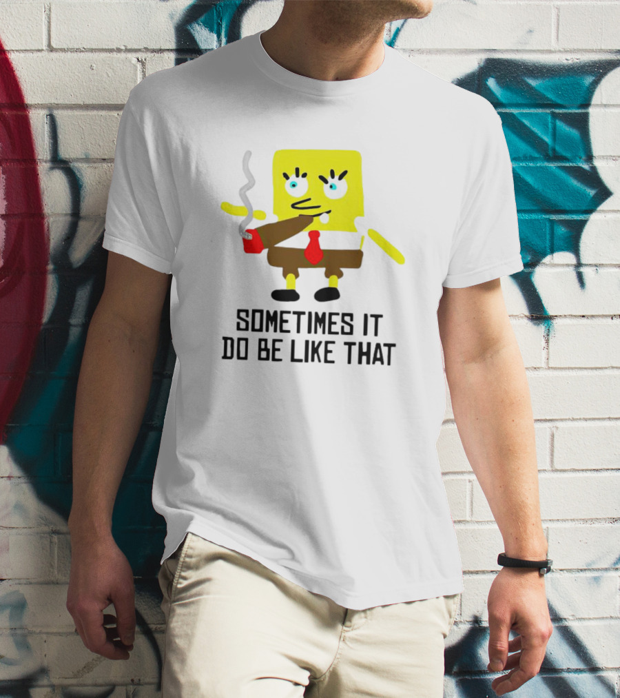 SpongeBob Smoking Sometimes It Do Be Like That T-Shirt