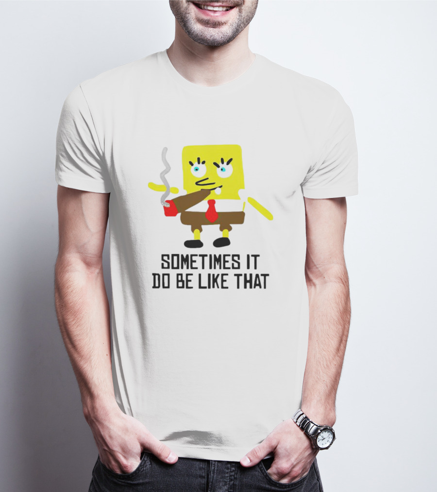 SpongeBob Smoking Sometimes It Do Be Like That T-Shirt
