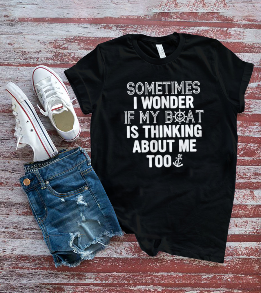 Sometimes I Wonder If My Boat Is Thinking About Me Too Nautical Anchor Wheel T-Shirt