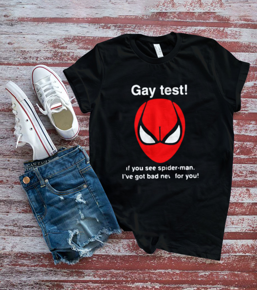 Gay Test If You See Spider-Man I've Got Bad News For You T-Shirt