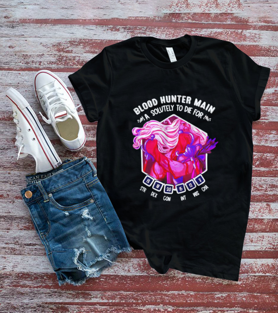 Blood Hunter Main Absolutely To Die For STR DEX CON INT WIS CHA 13 18 20 15 12 8 T-Shirt