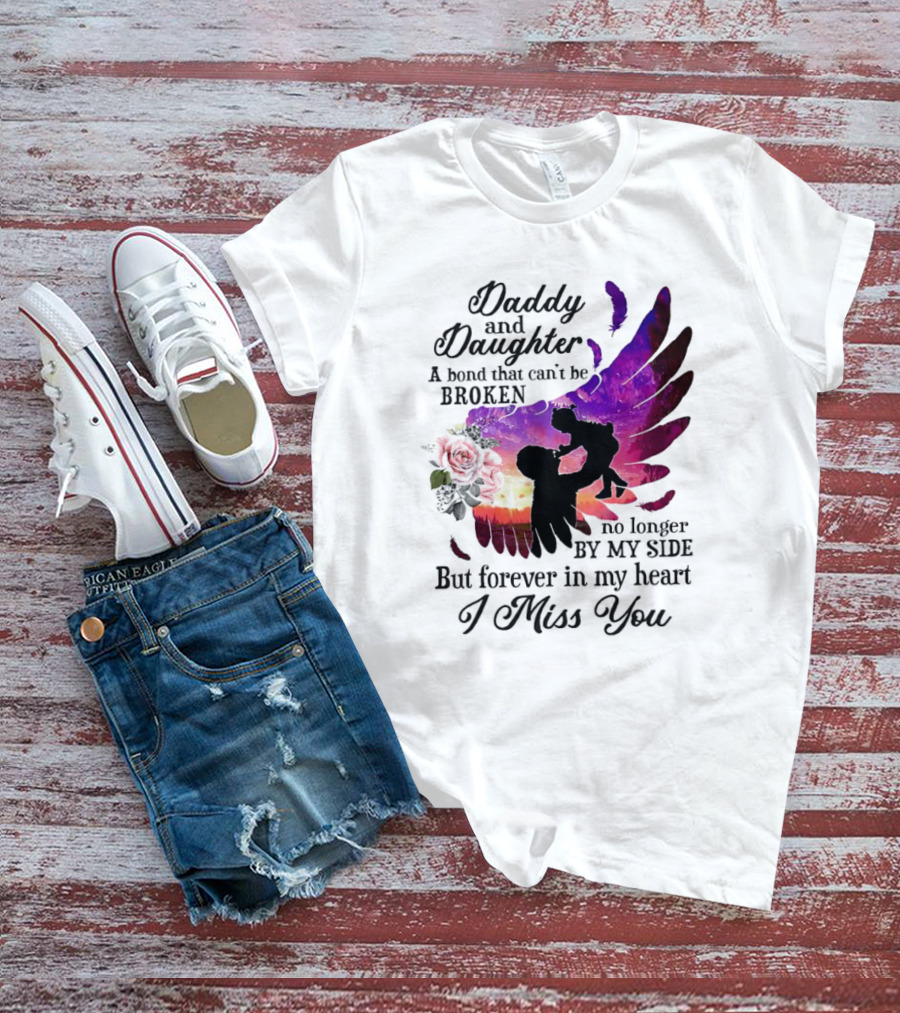Daddy And Daughter A Bond That Can’t Be Broken I Miss You T-Shirt