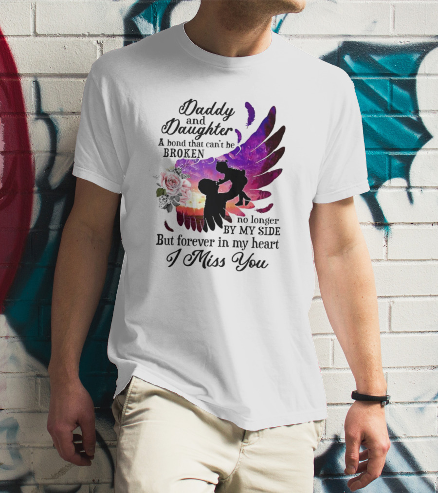 Daddy And Daughter A Bond That Can’t Be Broken I Miss You T-Shirt